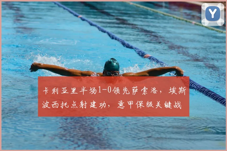 卡利亚里半场1-0领先萨索洛，埃斯波西托点射建功，意甲保级关键战悬念重重