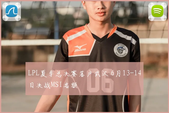 LPL夏季总决赛落户武汉 6月13-14日决战MSI名额