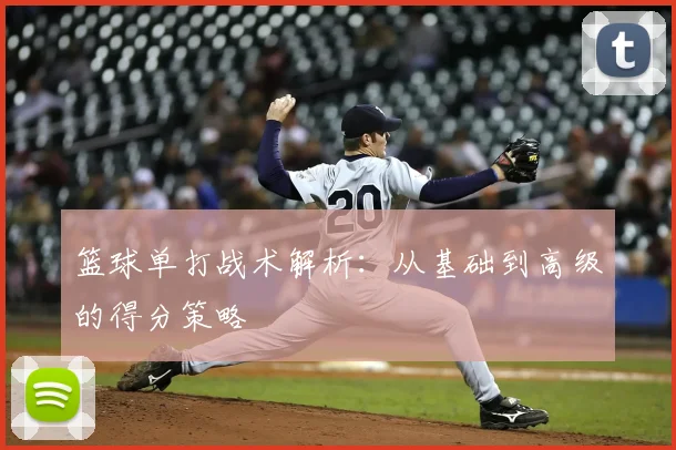 篮球单打战术解析：从基础到高级的得分策略