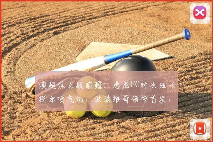 澳超焦点战前瞻：悉尼FC对决纽卡斯尔喷气机，波波维奇领衔首发，罗里与阿尔斯兰替补待命解析